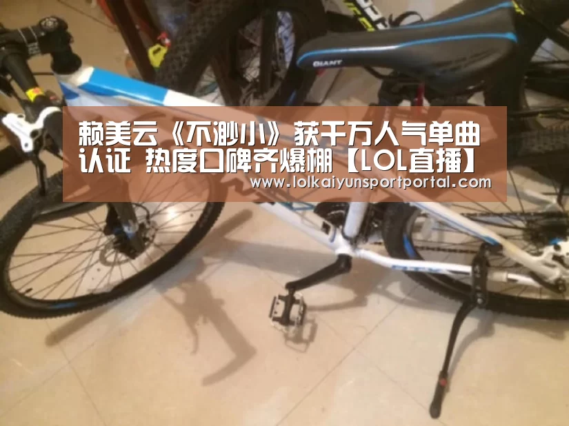 赖美云《不渺小》获千万人气单曲认证 热度口碑齐爆棚【LOL直播】(图1) 开云电竞
